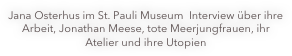 Jana Osterhus im St. Pauli Museum  Interview über ihre Arbeit, Jonathan Meese, tote Meerjungfrauen, ihr Atelier und ihre Utopien